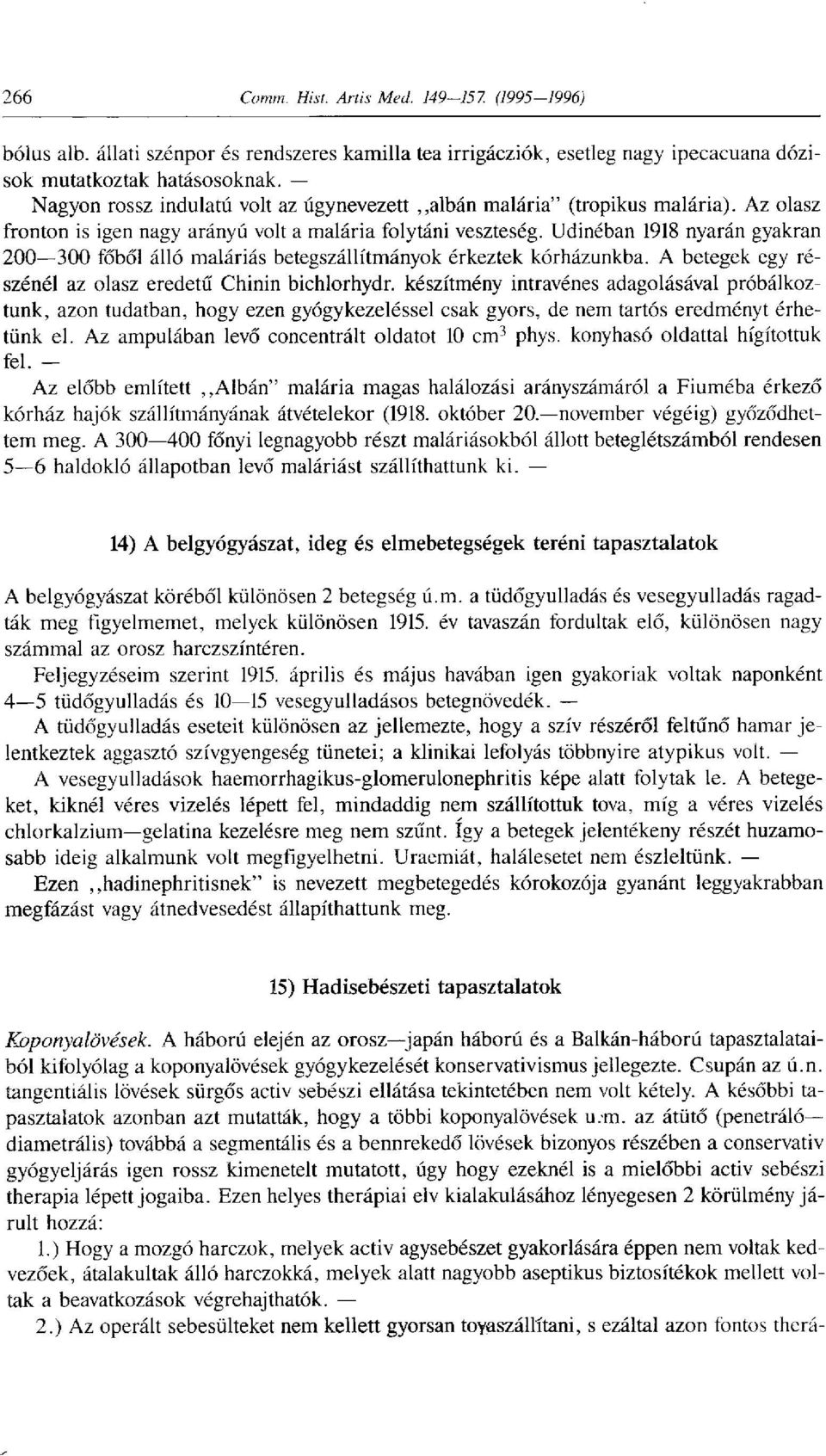 A betegek egy részénél az olasz eredetű Chinin bichlorhydr. készítmény intravénes adagolásával próbálkoztunk, azon tudatban, hogy ezen gyógykezeléssel csak gyors, de nem tartós eredményt érhetünk el.