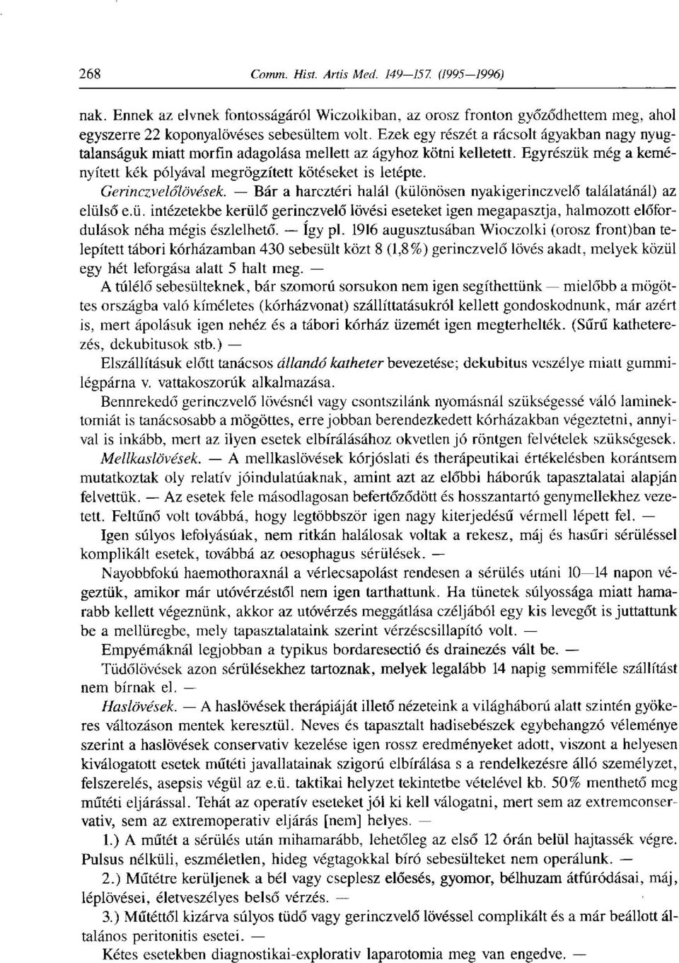 Gerinczvelőlövések. Bár a harcztéri halál (különösen nyakigerinczvelő találatánál) az elülső e.ü. intézetekbe kerülő gerinczvelő lövési eseteket igen megapasztja, halmozott előfordulások néha mégis észlelhető.