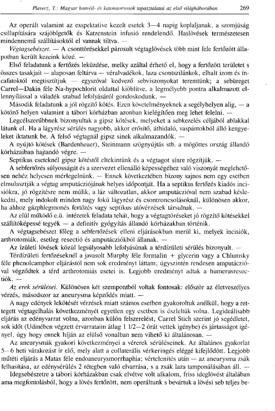 Első feladatunk a fertőzés leküzdése, melky azáltal érhető el, hogy a fertőzött területet s összes tasakjait alaposan feltárva véralvadékok, laza csontszilánkok, elhalt izom és íncafatoktól