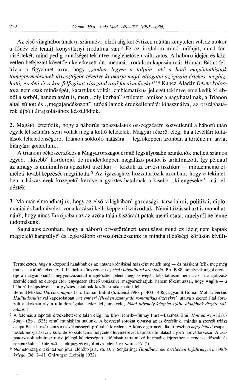 memoár-irodalom kapcsán már Hóman Bálint felhívja a figyelmet arra, hogy,,ember legyen a talpán, aki a hadi magántudósítók tömegtermelésének útvesztőjébe tévedve ki akarja majd válogatni az igazán