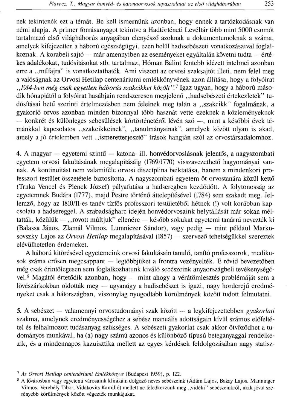 egészségügyi, ezen belül hadisebészeti vonatkozásaival foglalkoznak. A korabeli sajtó már amennyiben az eseményeket egyáltalán követni tudta értékes adalékokat, tudósításokat stb.