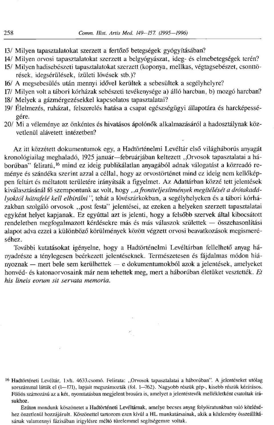 16/ A megsebesülés után mennyi idővel kerültek a sebesültek a segélyhelyre? 17/ Milyen volt a tábori kórházak sebészeti tevékenysége a) álló harcban, b) mozgó harcban?