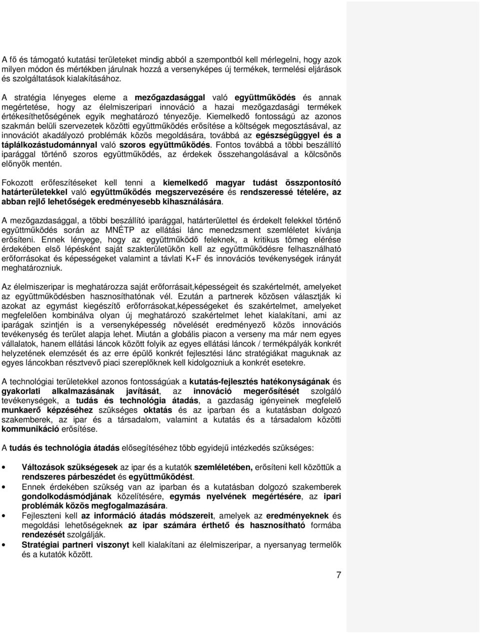 A stratégia lényeges eleme a mezőgazdasággal való együttműködés és annak megértetése, hogy az élelmiszeripari innováció a hazai mezőgazdasági termékek értékesíthetőségének egyik meghatározó tényezője.