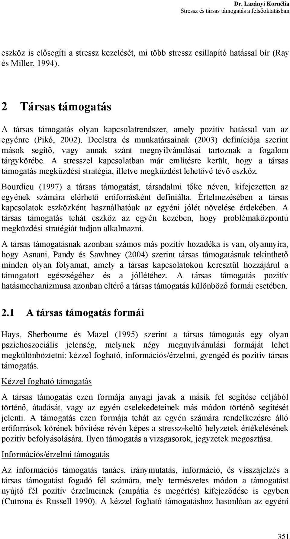 Deelstra és munkatársainak (2003) definíciója szerint mások segítő, vagy annak szánt megnyilvánulásai tartoznak a fogalom tárgykörébe.