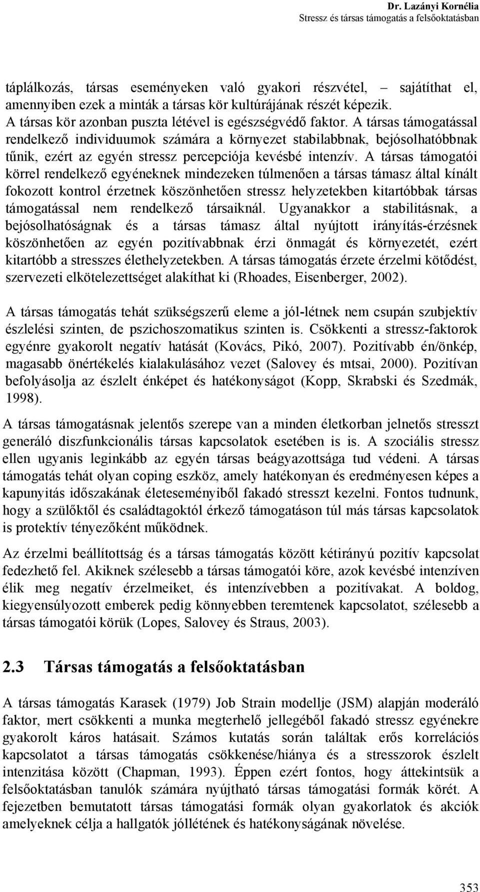 A társas támogatással rendelkező individuumok számára a környezet stabilabbnak, bejósolhatóbbnak tűnik, ezért az egyén stressz percepciója kevésbé intenzív.