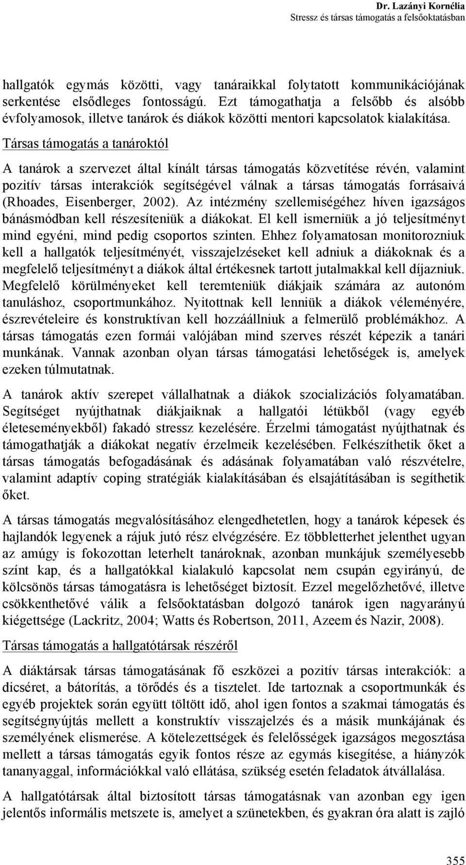 Társas támogatás a tanároktól A tanárok a szervezet által kínált társas támogatás közvetítése révén, valamint pozitív társas interakciók segítségével válnak a társas támogatás forrásaivá (Rhoades,