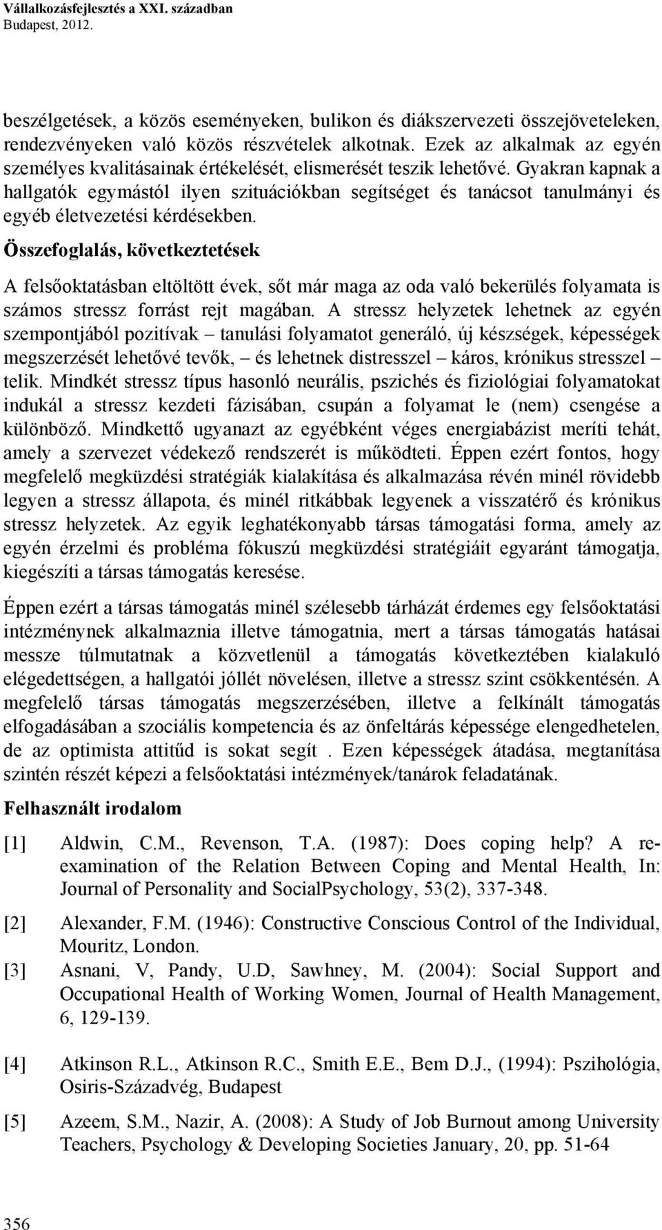 Gyakran kapnak a hallgatók egymástól ilyen szituációkban segítséget és tanácsot tanulmányi és egyéb életvezetési kérdésekben.
