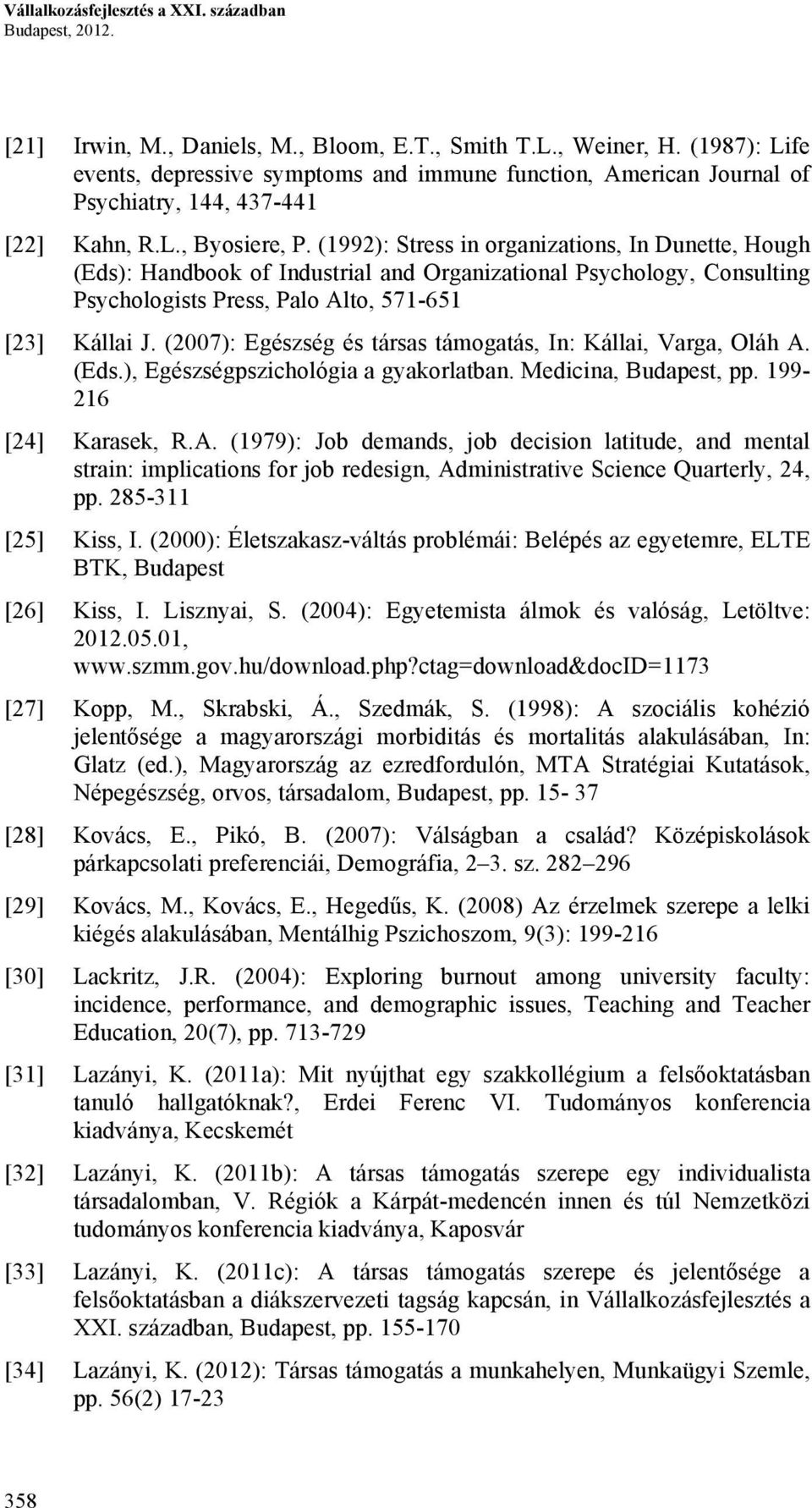 (1992): Stress in organizations, In Dunette, Hough (Eds): Handbook of Industrial and Organizational Psychology, Consulting Psychologists Press, Palo Alto, 571-651 [23] Kállai J.