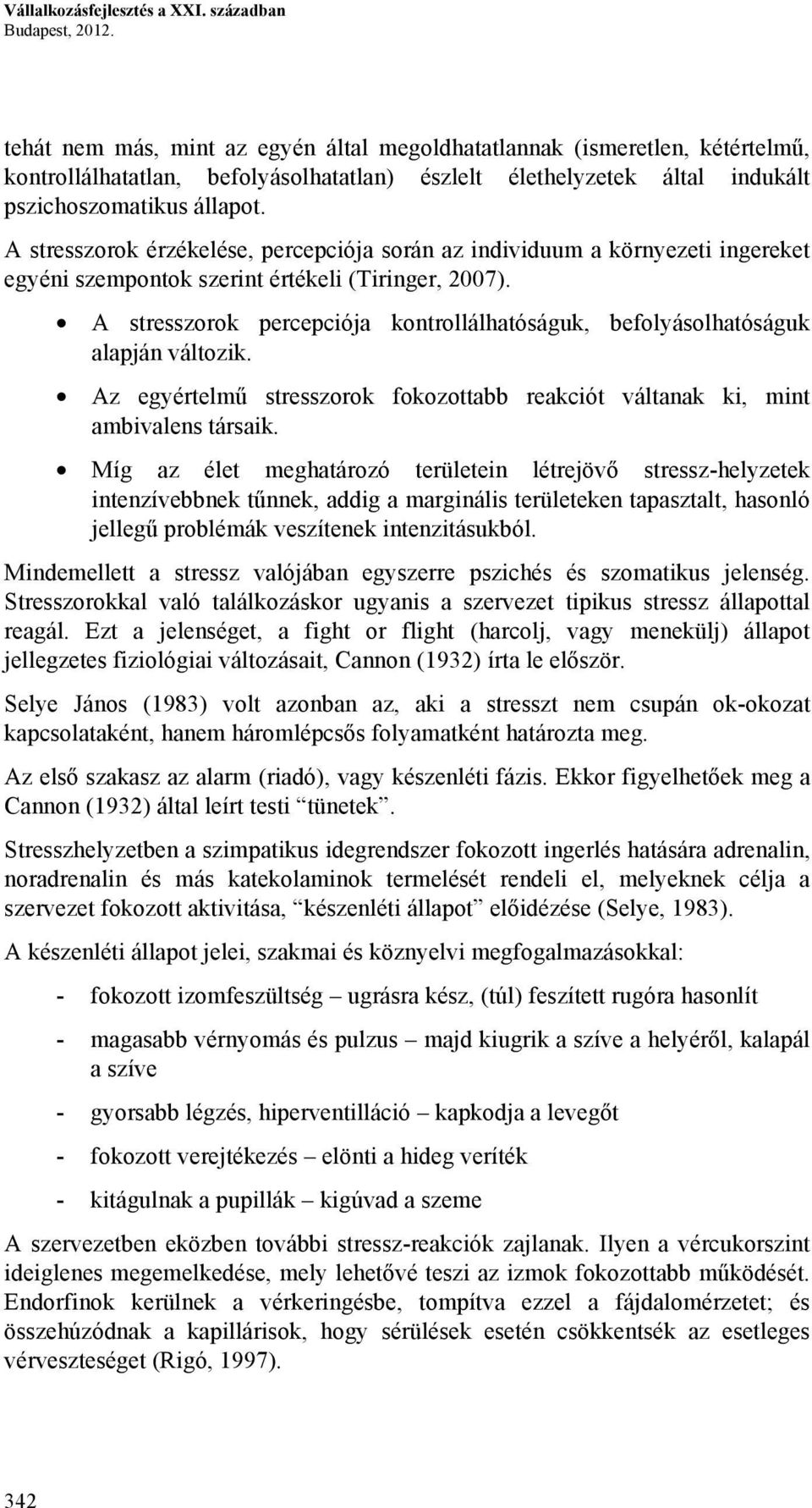 A stresszorok érzékelése, percepciója során az individuum a környezeti ingereket egyéni szempontok szerint értékeli (Tiringer, 2007).