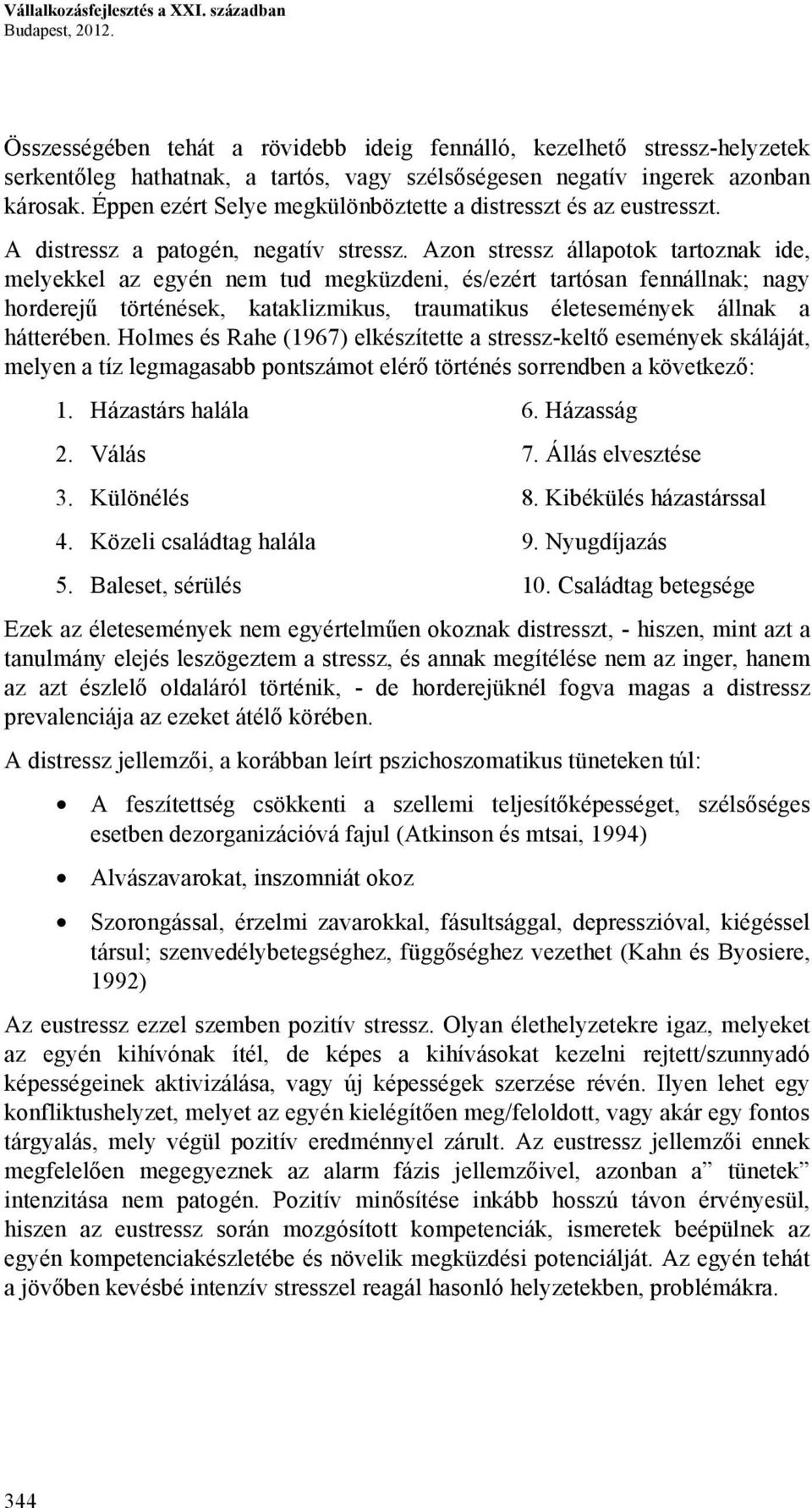 Éppen ezért Selye megkülönböztette a distresszt és az eustresszt. A distressz a patogén, negatív stressz.