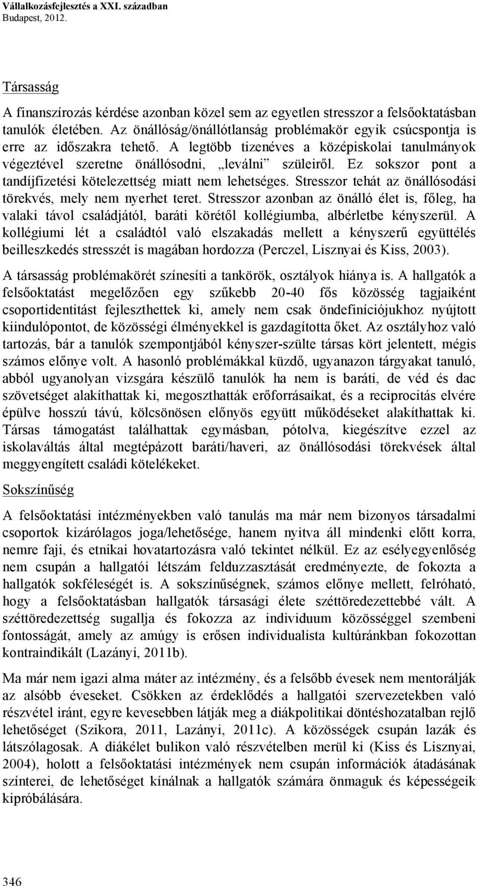 Ez sokszor pont a tandíjfizetési kötelezettség miatt nem lehetséges. Stresszor tehát az önállósodási törekvés, mely nem nyerhet teret.