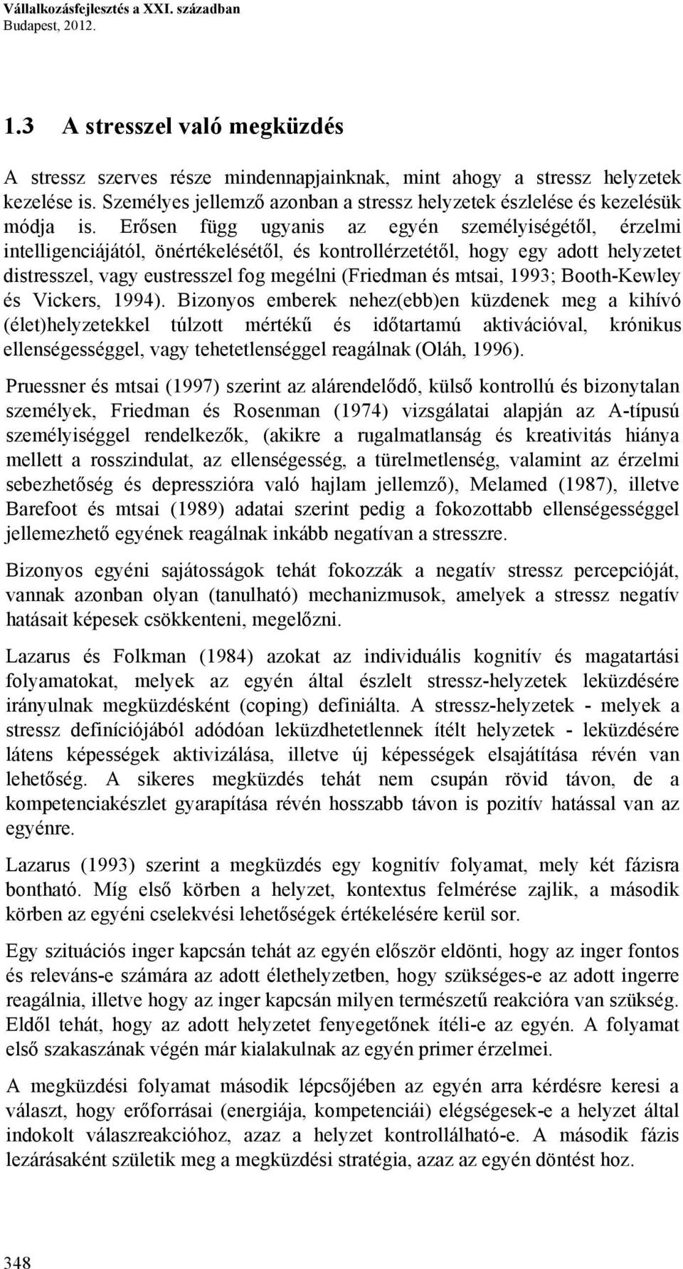 Erősen függ ugyanis az egyén személyiségétől, érzelmi intelligenciájától, önértékelésétől, és kontrollérzetétől, hogy egy adott helyzetet distresszel, vagy eustresszel fog megélni (Friedman és mtsai,