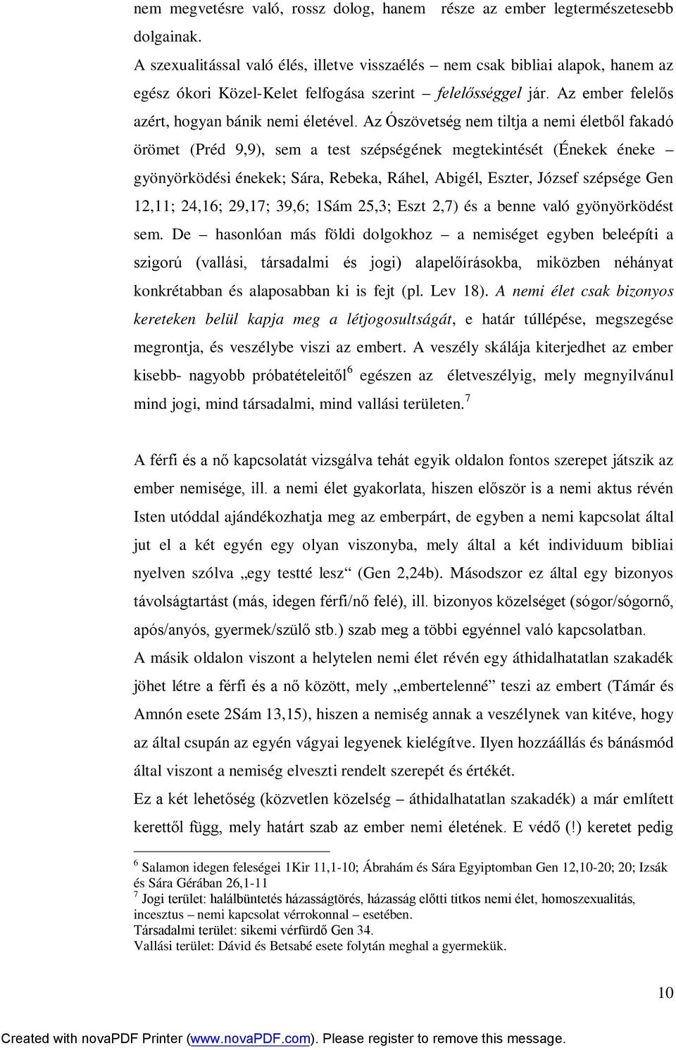 Az Ószövetség nem tiltja a nemi életből fakadó örömet (Préd 9,9), sem a test szépségének megtekintését (Énekek éneke gyönyörködési énekek; Sára, Rebeka, Ráhel, Abigél, Eszter, József szépsége Gen