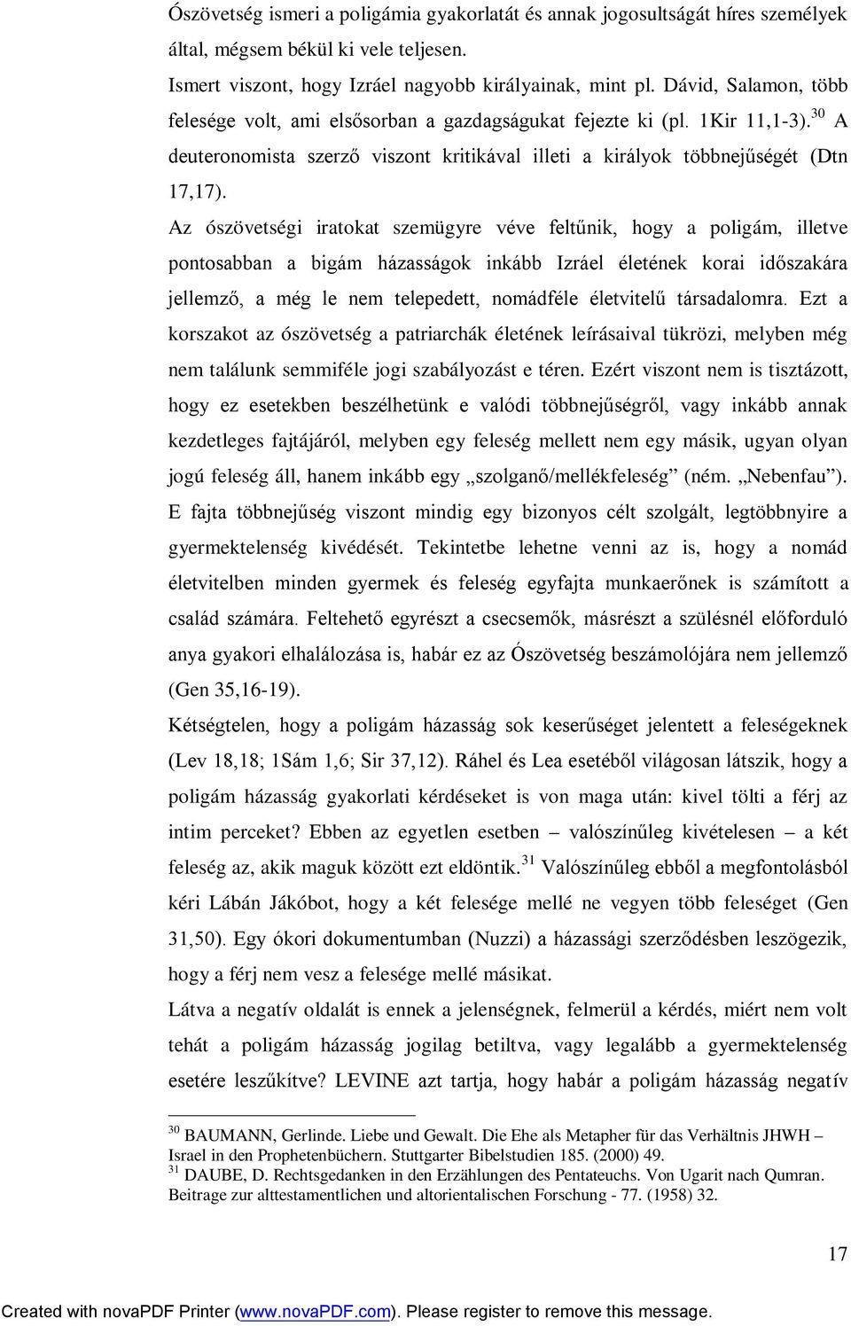 Az ószövetségi iratokat szemügyre véve feltűnik, hogy a poligám, illetve pontosabban a bigám házasságok inkább Izráel életének korai időszakára jellemző, a még le nem telepedett, nomádféle életvitelű
