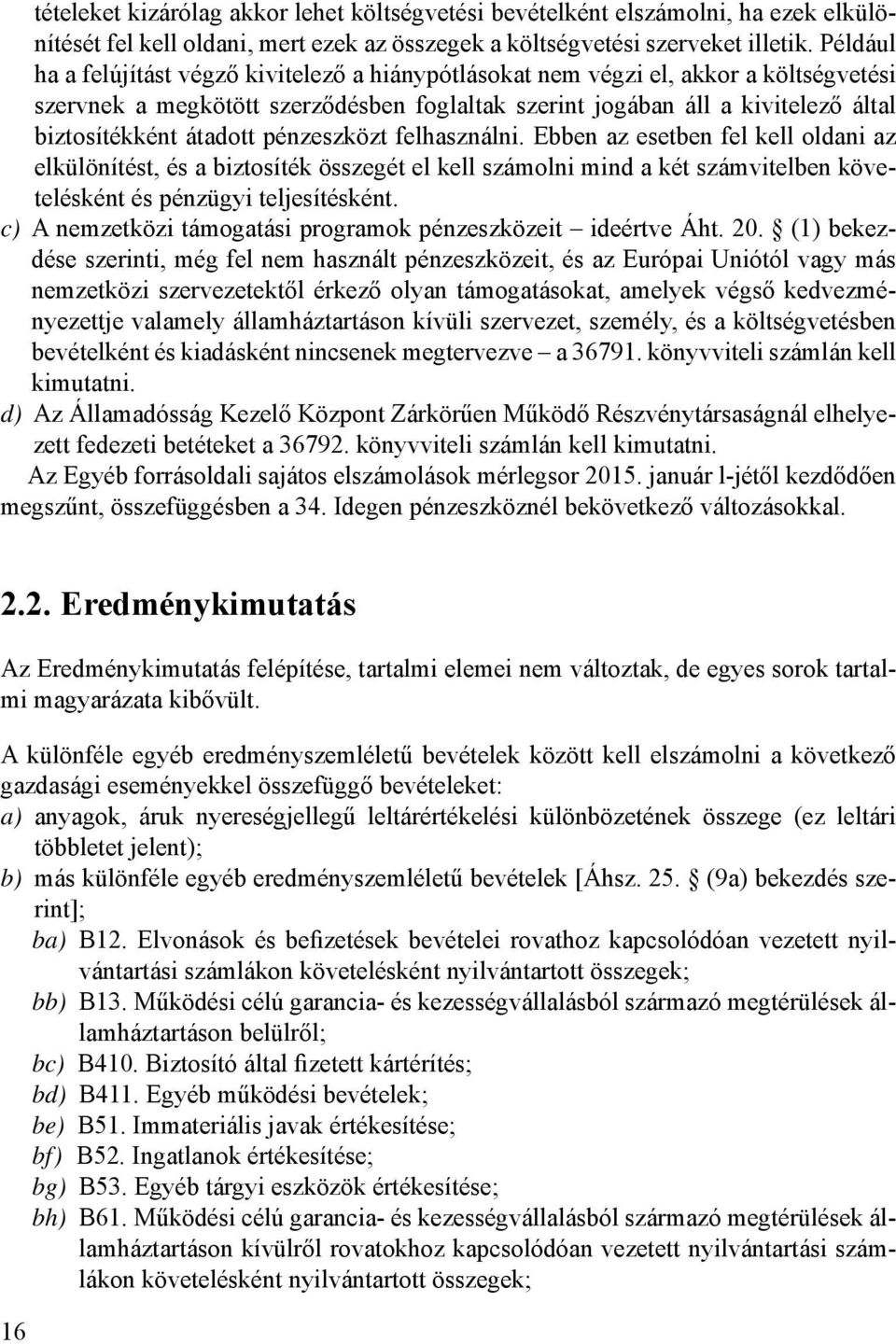 átadott pénzeszközt felhasználni. Ebben az esetben fel kell oldani az elkülönítést, és a biztosíték összegét el kell számolni mind a két számvitelben követelésként és pénzügyi teljesítésként.