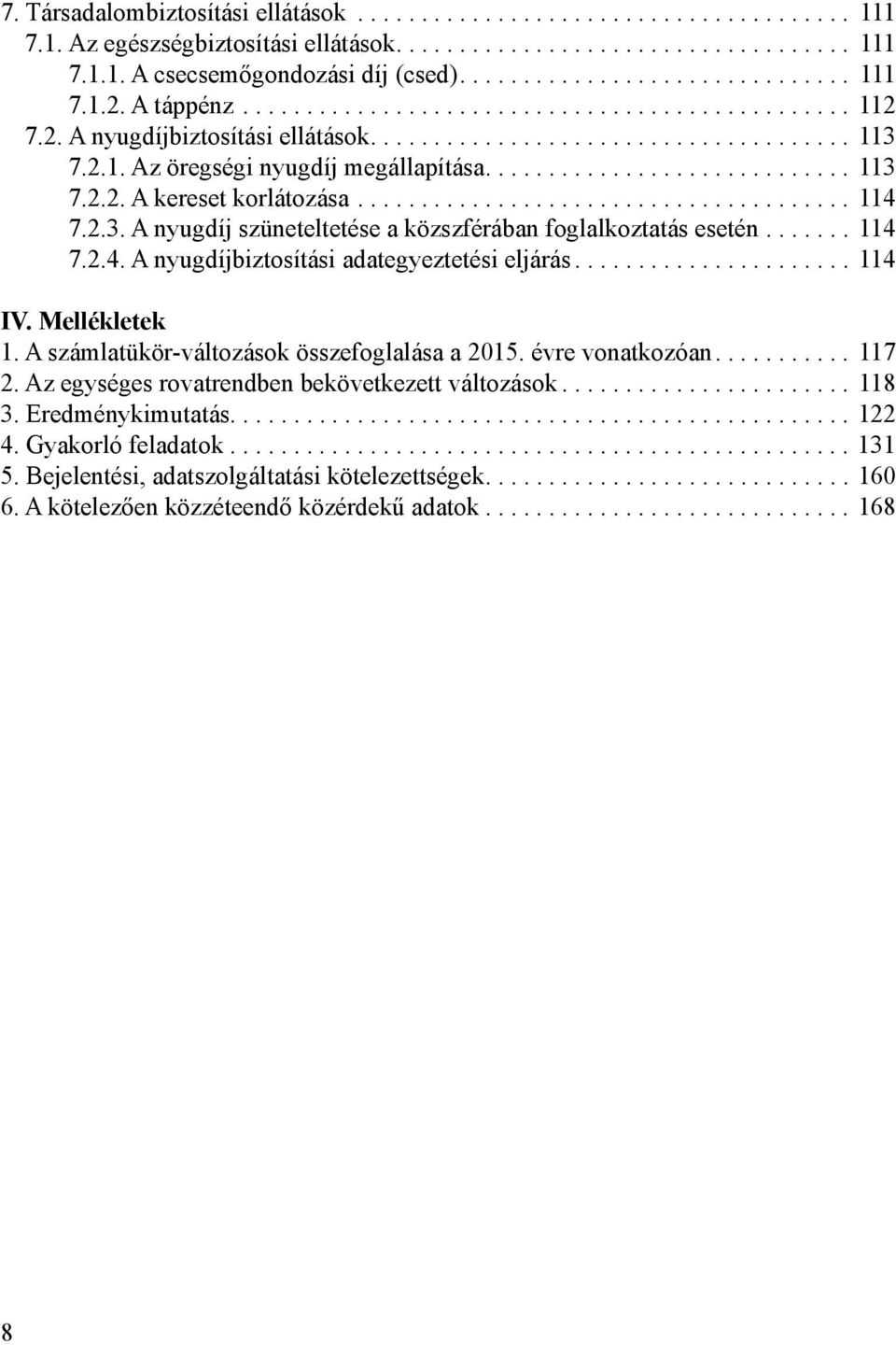 ............................ 113 7.2.2. A kereset korlátozása....................................... 114 7.2.3. A nyugdíj szüneteltetése a közszférában foglalkoztatás esetén....... 114 7.2.4. A nyugdíjbiztosítási adategyeztetési eljárás.