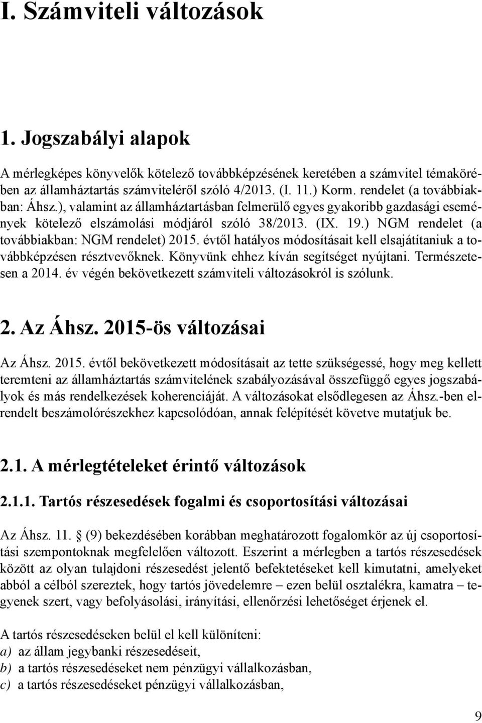 ) NGM rendelet (a továbbiakban: NGM rendelet) 2015. évtől hatályos módosításait kell elsajátítaniuk a továbbképzésen résztvevőknek. Könyvünk ehhez kíván segítséget nyújtani. Természetesen a 2014.