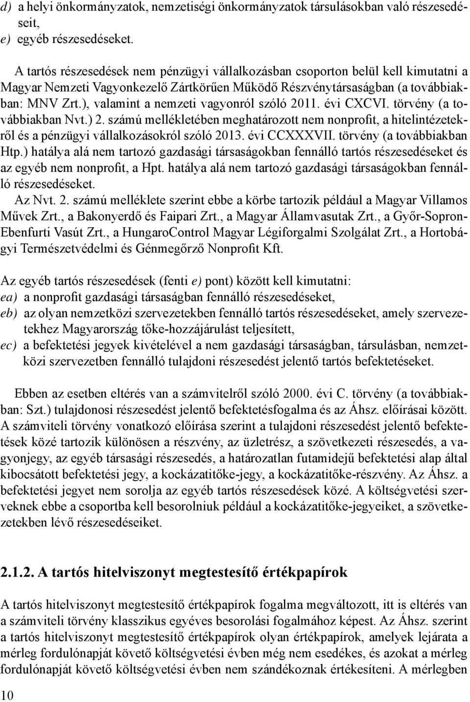 ), valamint a nemzeti vagyonról szóló 2011. évi CXCVI. törvény (a továbbiakban Nvt.) 2. számú mellékletében meghatározott nem nonprofit, a hitelintézetekről és a pénzügyi vállalkozásokról szóló 2013.