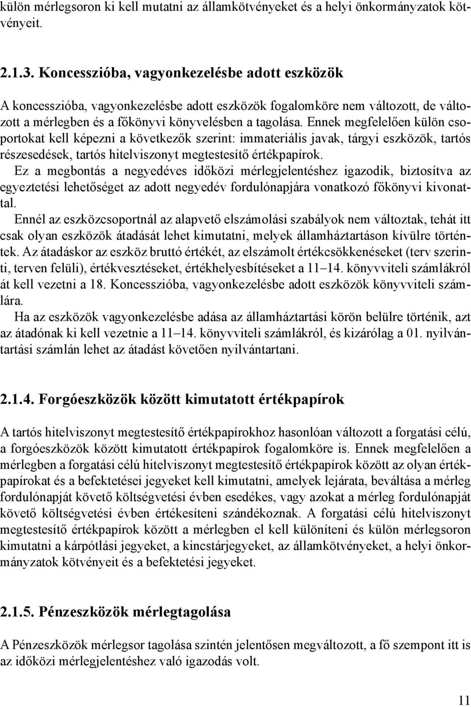 Ennek megfelelően külön csoportokat kell képezni a következők szerint: immateriális javak, tárgyi eszközök, tartós részesedések, tartós hitelviszonyt megtestesítő értékpapírok.