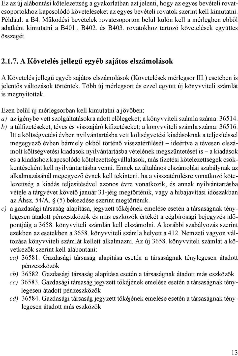 A Követelés jellegű egyéb sajátos elszámolások A Követelés jellegű egyéb sajátos elszámolások (Követelések mérlegsor III.) esetében is jelentős változások történtek.