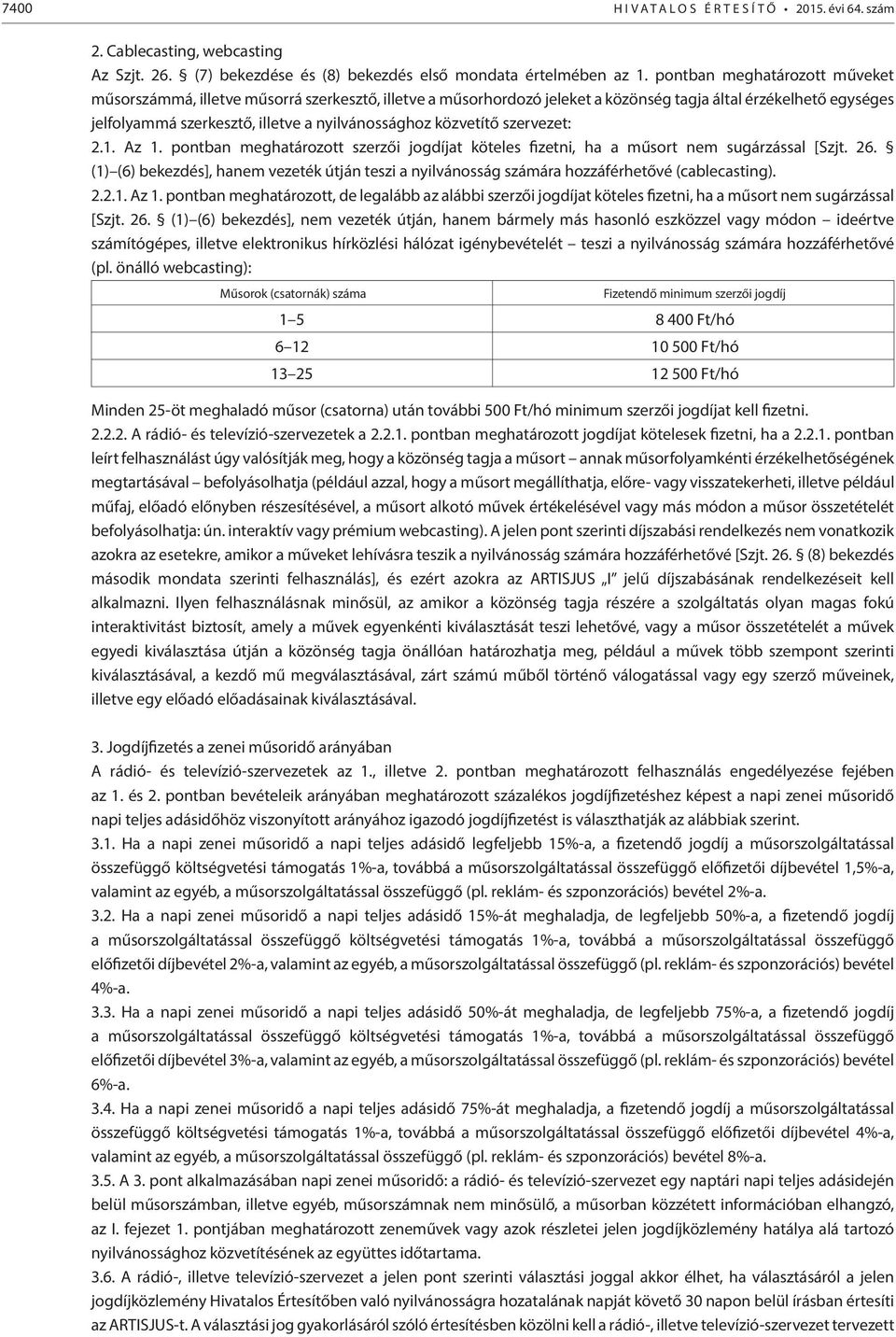 közvetítő szervezet: 2.1. Az 1. pontban meghatározott szerzői jogdíjat köteles fizetni, ha a műsort nem sugárzással [Szjt. 26.