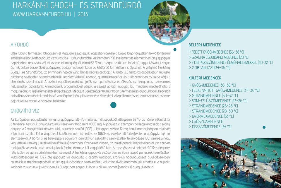 városába: Harkányfürdőbe! Az immáron 190 éve ismert és elismert harkányi gyógyvíz napjainkban reneszánszát éli.