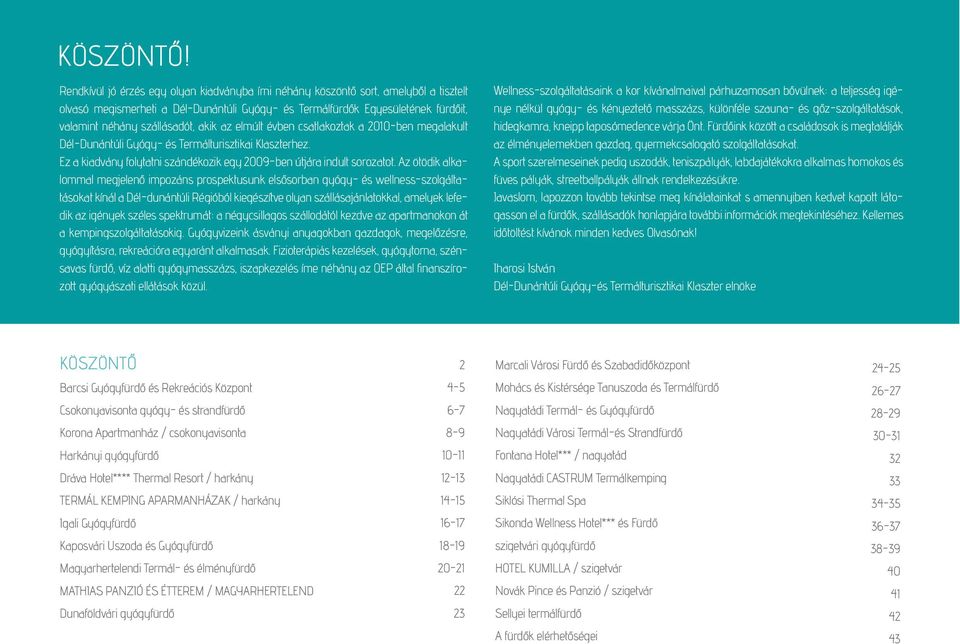 akik az elmúlt évben csatlakoztak a 2010-ben megalakult Dél-Dunántúli Gyógy- és Termálturisztikai Klaszterhez. Ez a kiadvány folytatni szándékozik egy 2009-ben útjára indult sorozatot.