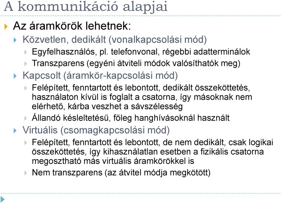 dedikált összeköttetés, használaton kívül is foglalt a csatorna, így másoknak nem elérhető, kárba veszhet a sávszélesség Állandó késleltetésű, főleg hanghívásoknál