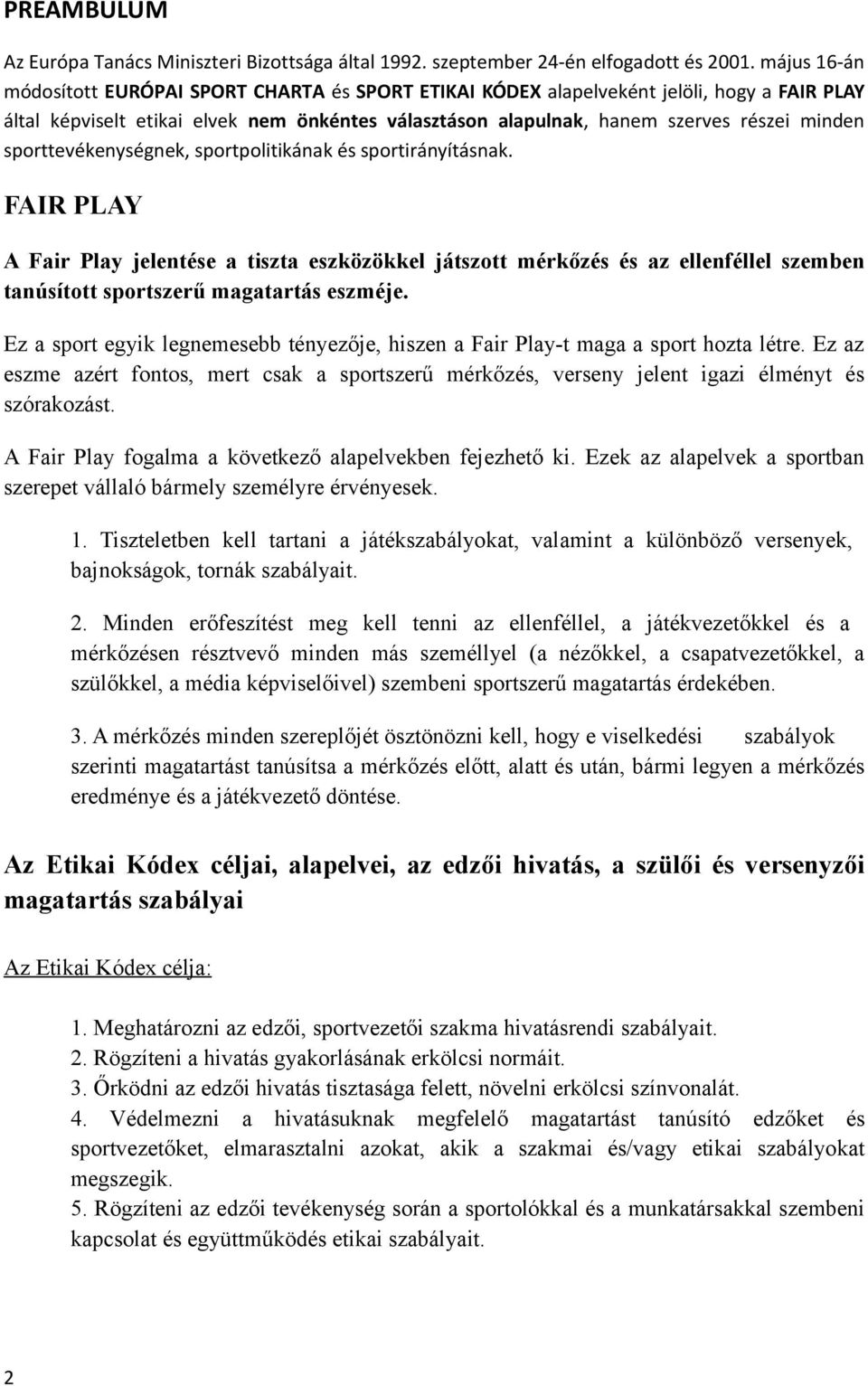 sporttevékenységnek, sportpolitikának és sportirányításnak. FAIR PLAY A Fair Play jelentése a tiszta eszközökkel játszott mérkőzés és az ellenféllel szemben tanúsított sportszerű magatartás eszméje.