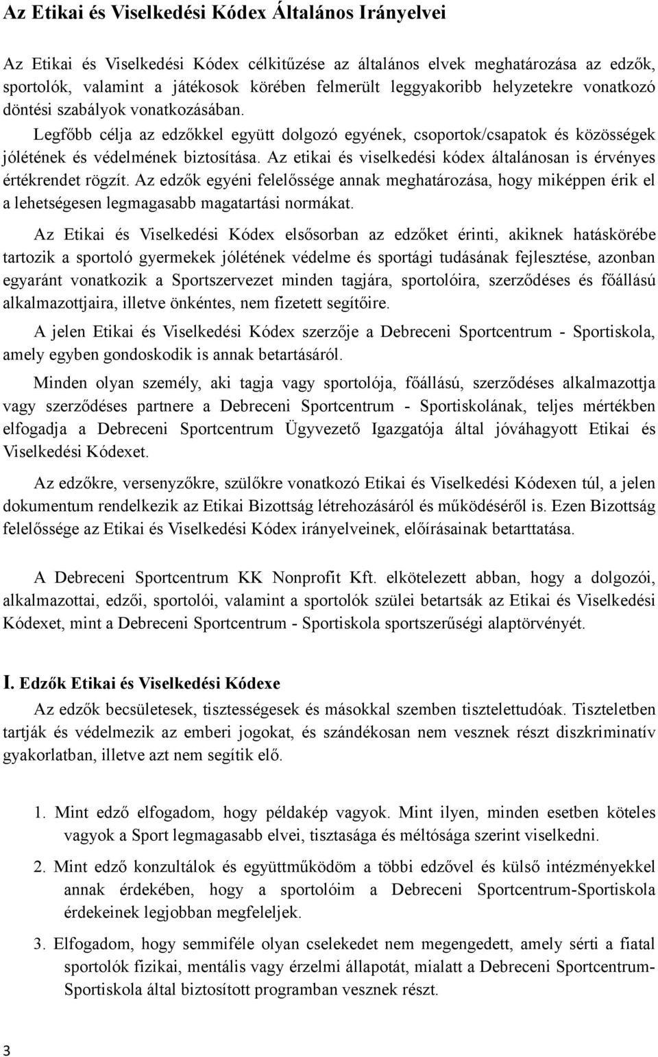 Az etikai és viselkedési kódex általánosan is érvényes értékrendet rögzít. Az edzők egyéni felelőssége annak meghatározása, hogy miképpen érik el a lehetségesen legmagasabb magatartási normákat.