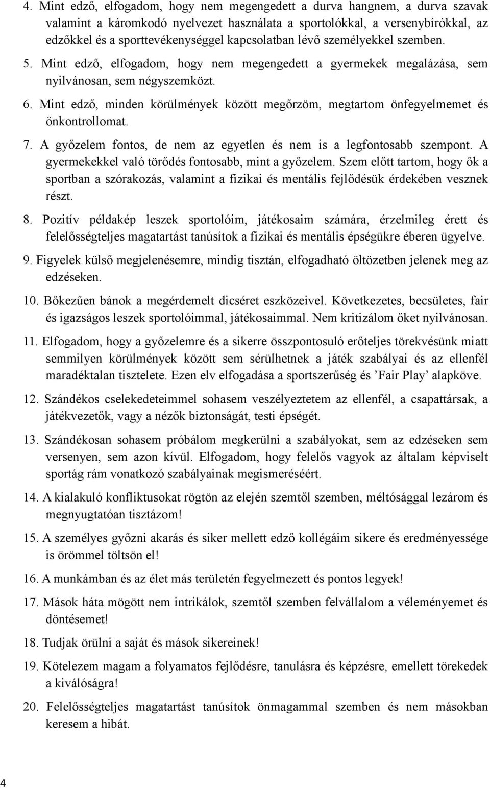 Mint edző, minden körülmények között megőrzöm, megtartom önfegyelmemet és önkontrollomat. 7. A győzelem fontos, de nem az egyetlen és nem is a legfontosabb szempont.