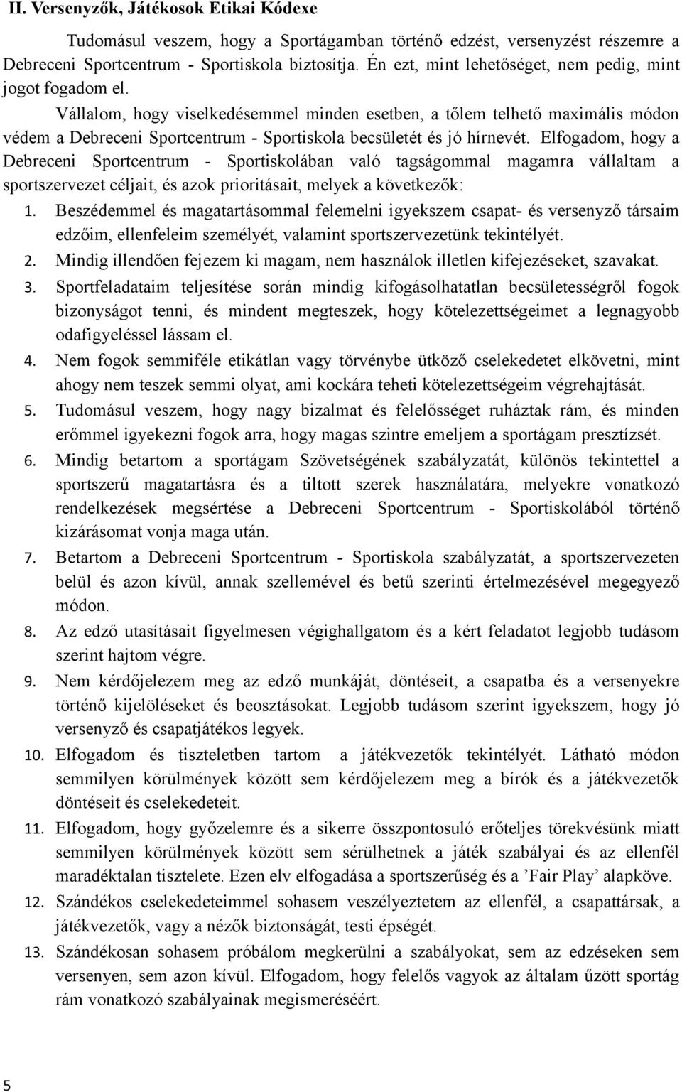 Vállalom, hogy viselkedésemmel minden esetben, a tőlem telhető maximális módon védem a Debreceni Sportcentrum - Sportiskola becsületét és jó hírnevét.