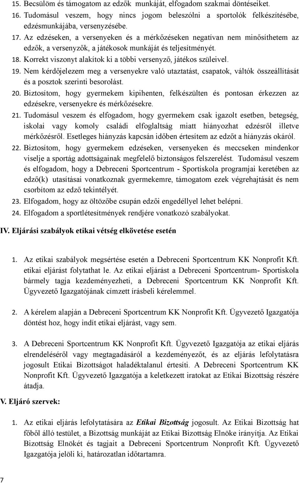 Korrekt viszonyt alakítok ki a többi versenyző, játékos szüleivel. 19. Nem kérdőjelezem meg a versenyekre való utaztatást, csapatok, váltók összeállítását és a posztok szerinti besorolást. 20.