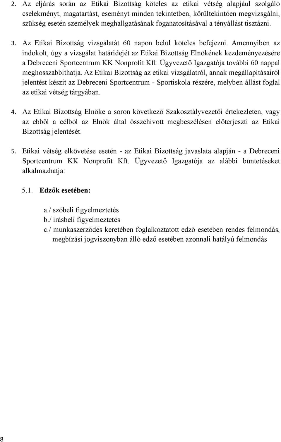 Amennyiben az indokolt, úgy a vizsgálat határidejét az Etikai Bizottság Elnökének kezdeményezésére a Debreceni Sportcentrum KK Nonprofit Kft. Ügyvezető Igazgatója további 60 nappal meghosszabbíthatja.