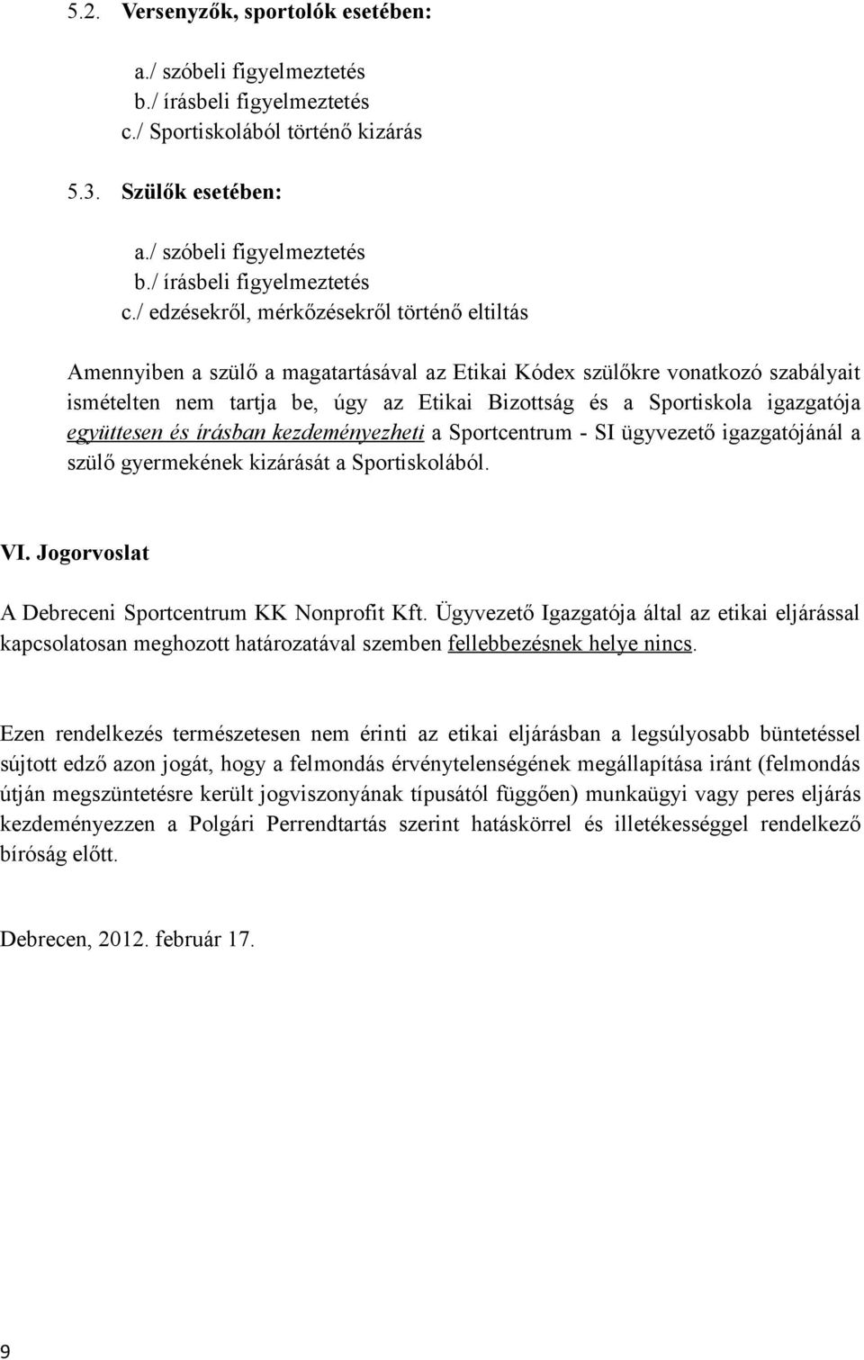 / edzésekről, mérkőzésekről történő eltiltás Amennyiben a szülő a magatartásával az Etikai Kódex szülőkre vonatkozó szabályait ismételten nem tartja be, úgy az Etikai Bizottság és a Sportiskola