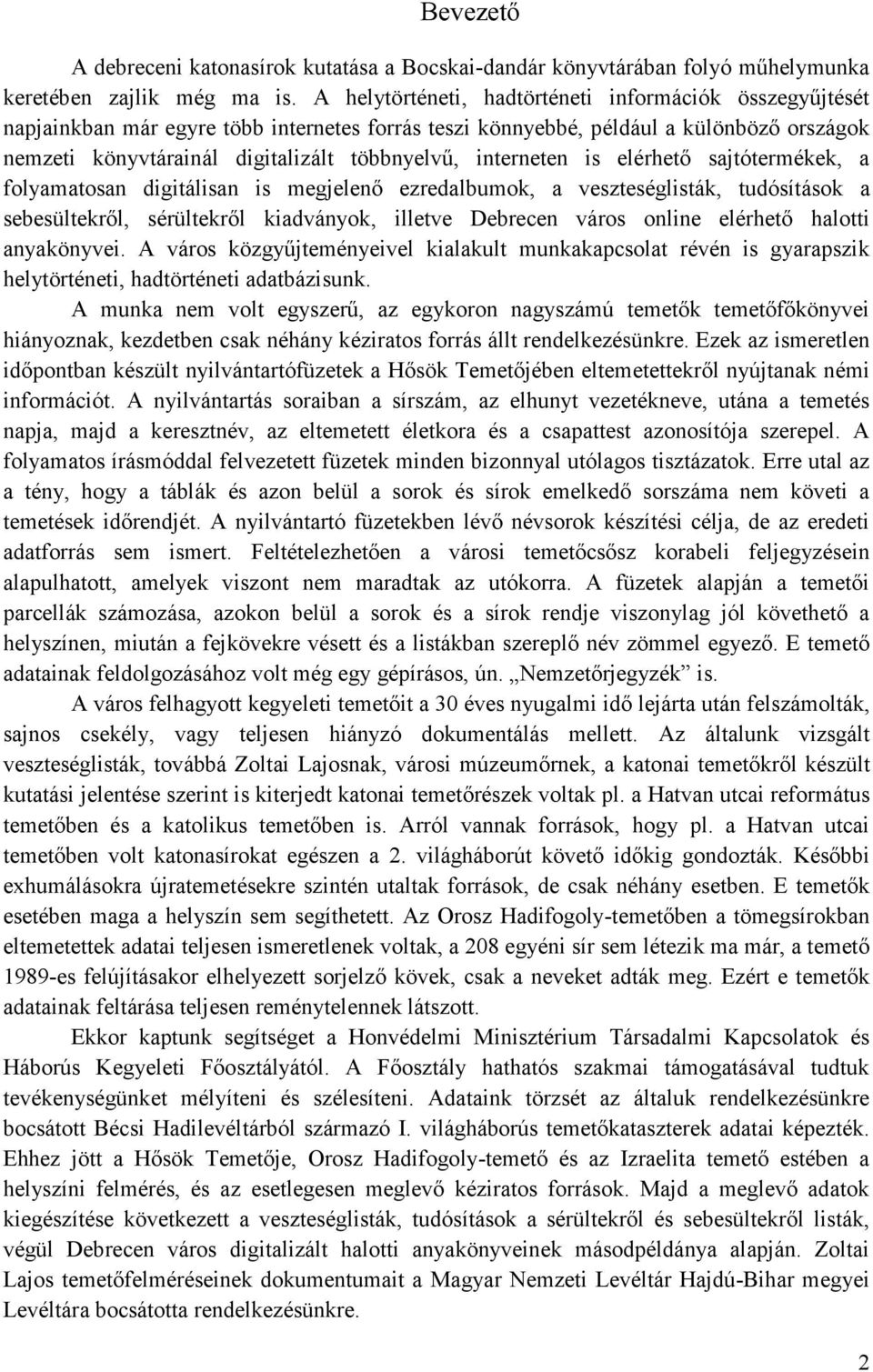 interneten is elérhető sajtótermékek, a folyamatosan digitálisan is megjelenő ezredalbumok, a veszteséglisták, tudósítások a sebesültekről, sérültekről kiadványok, illetve Debrecen város online