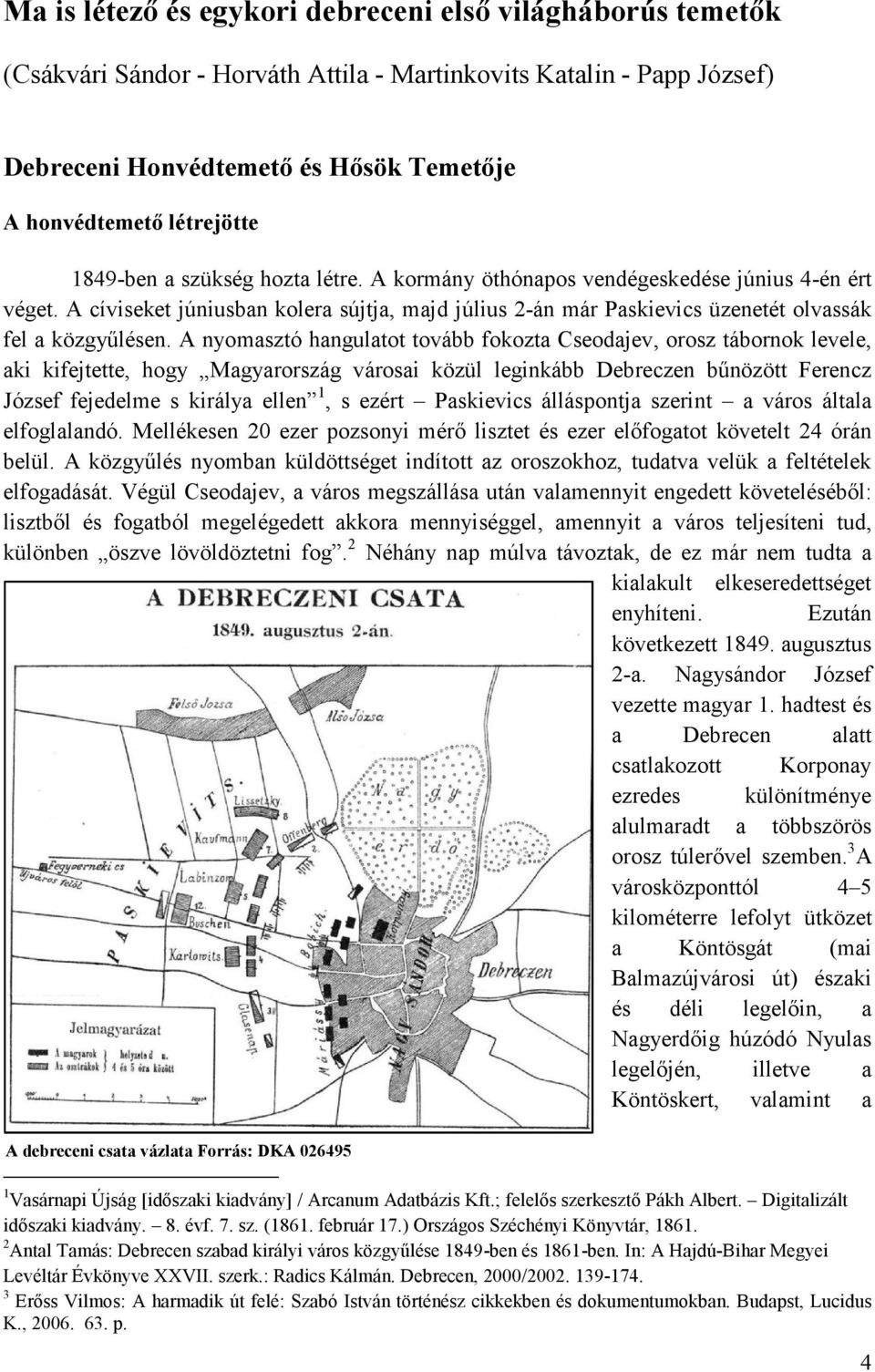 A nyomasztó hangulatot tovább fokozta Cseodajev, orosz tábornok levele, aki kifejtette, hogy Magyarország városai közül leginkább Debreczen bűnözött Ferencz József fejedelme s királya ellen 1, s