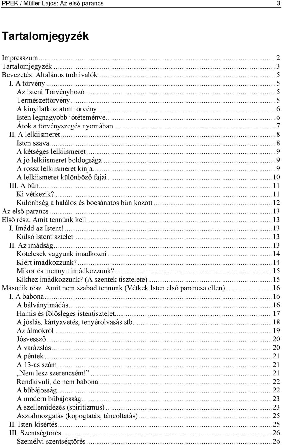 ..9 A rossz lelkiismeret kínja...9 A lelkiismeret különböző fajai...10 III. A bűn...11 Ki vétkezik?...11 Különbség a halálos és bocsánatos bűn között...12 Az első parancs...13 Első rész.