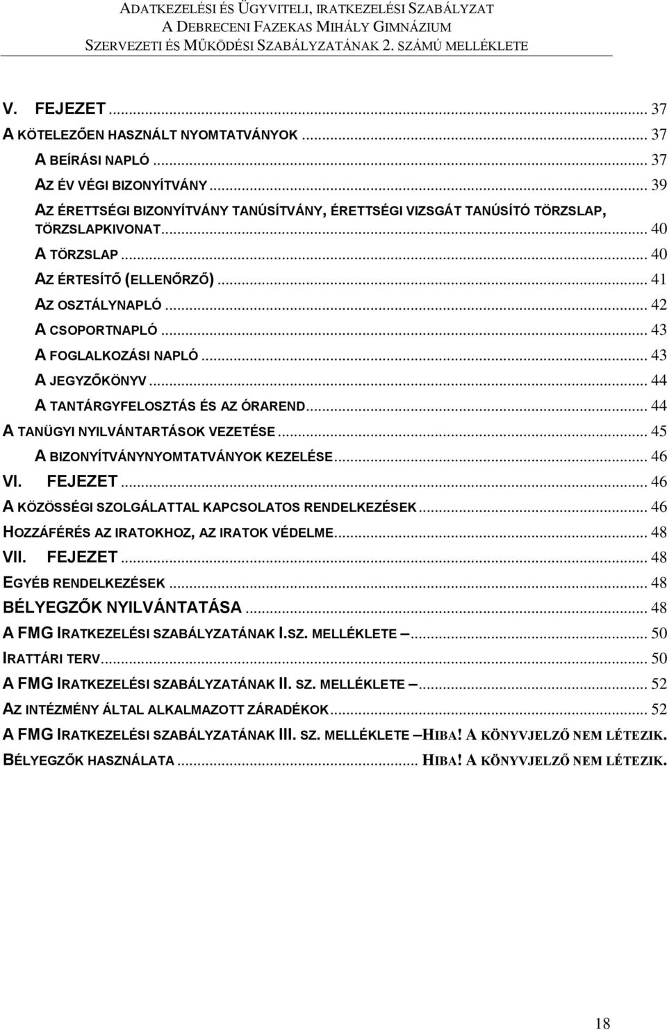 .. 43 A FOGLALKOZÁSI NAPLÓ... 43 A JEGYZŐKÖNYV... 44 A TANTÁRGYFELOSZTÁS ÉS AZ ÓRAREND... 44 A TANÜGYI NYILVÁNTARTÁSOK VEZETÉSE... 45 A BIZONYÍTVÁNYNYOMTATVÁNYOK KEZELÉSE... 46 VI. FEJEZET.