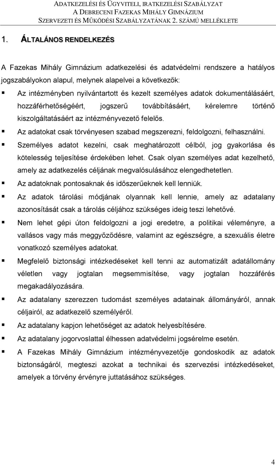 Az adatokat csak törvényesen szabad megszerezni, feldolgozni, felhasználni. Személyes adatot kezelni, csak meghatározott célból, jog gyakorlása és kötelesség teljesítése érdekében lehet.