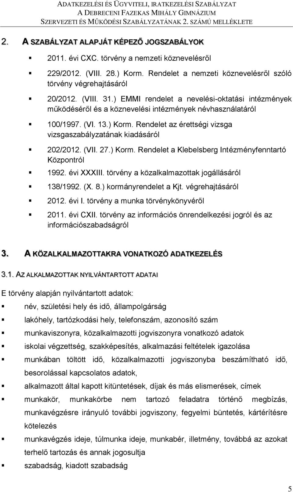 Rendelet az érettségi vizsga vizsgaszabályzatának kiadásáról 202/2012. (VII. 27.) Korm. Rendelet a Klebelsberg Intézményfenntartó Központról 1992. évi XXXIII.