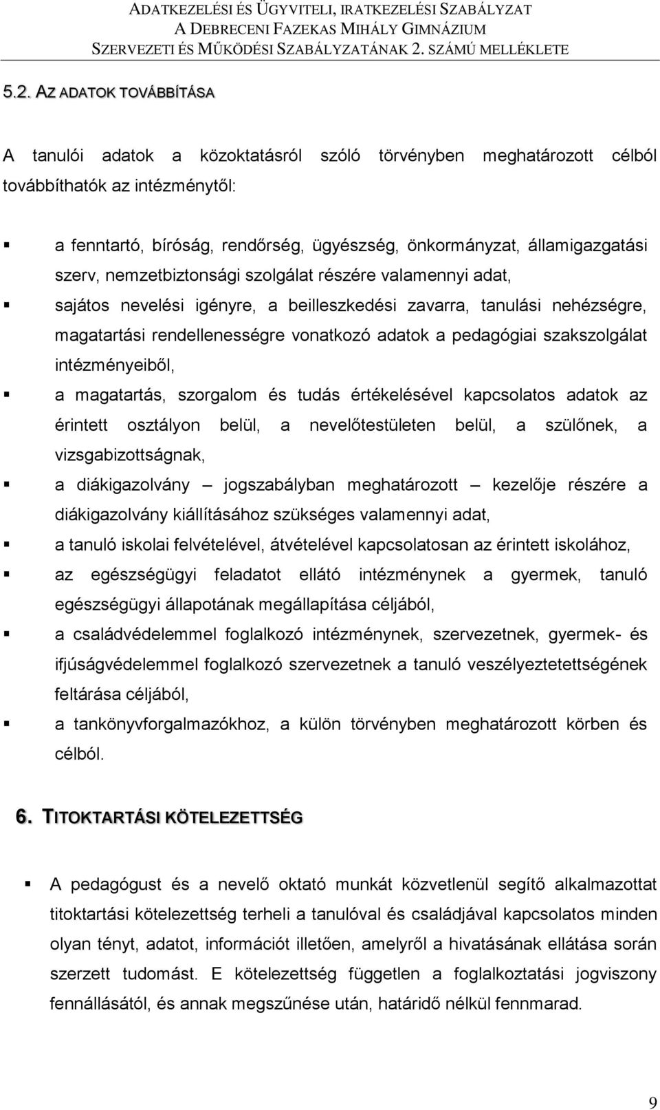 pedagógiai szakszolgálat intézményeiből, a magatartás, szorgalom és tudás értékelésével kapcsolatos adatok az érintett osztályon belül, a nevelőtestületen belül, a szülőnek, a vizsgabizottságnak, a