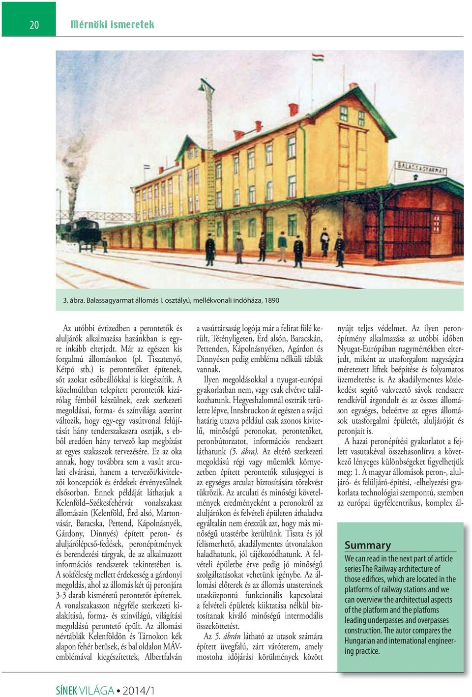 A közelmúltban telepített perontetők kizárólag fémből készülnek, ezek szerkezeti megoldásai, forma- és színvilága aszerint változik, hogy egy-egy vasútvonal felújítását hány tenderszakaszra osztják,