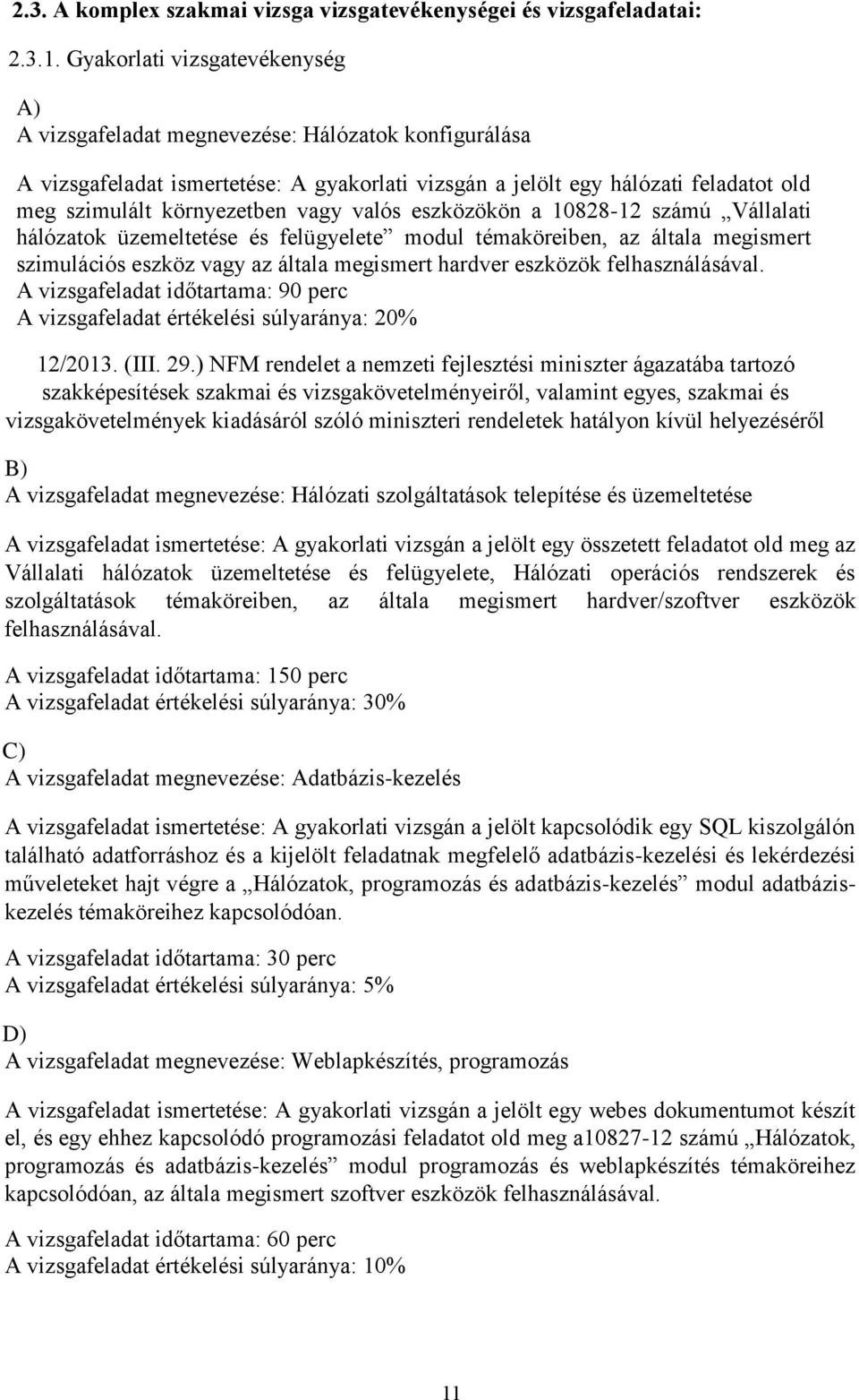 vagy valós eszközökön a 10828-12 számú Vállalati hálózatok üzemeltetése és felügyelete modul témaköreiben, az általa megismert szimulációs eszköz vagy az általa megismert hardver eszközök