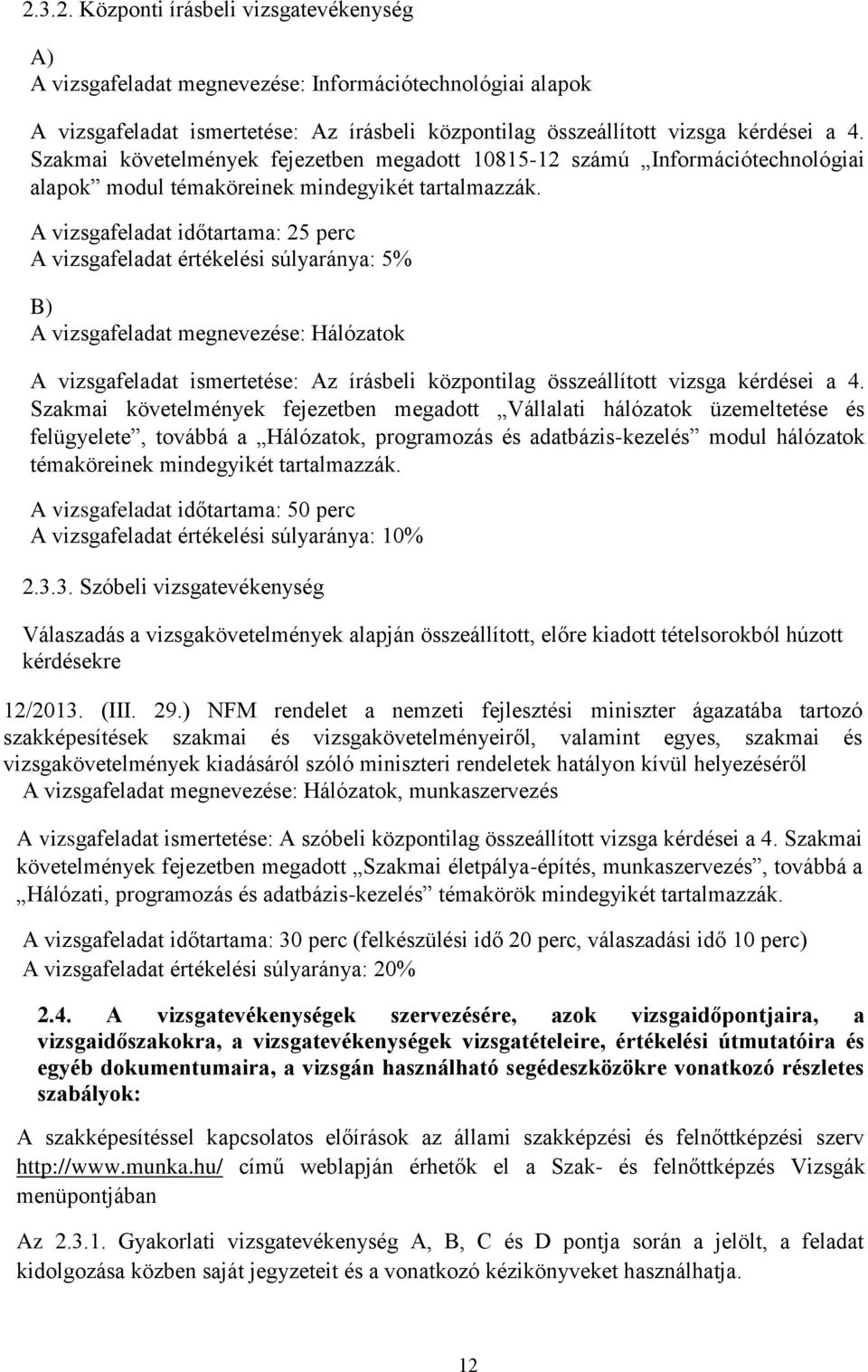 A vizsgafeladat időtartama: 25 perc A vizsgafeladat értékelési súlyaránya: 5% B) A vizsgafeladat megnevezése: Hálózatok A vizsgafeladat ismertetése: Az írásbeli központilag összeállított vizsga