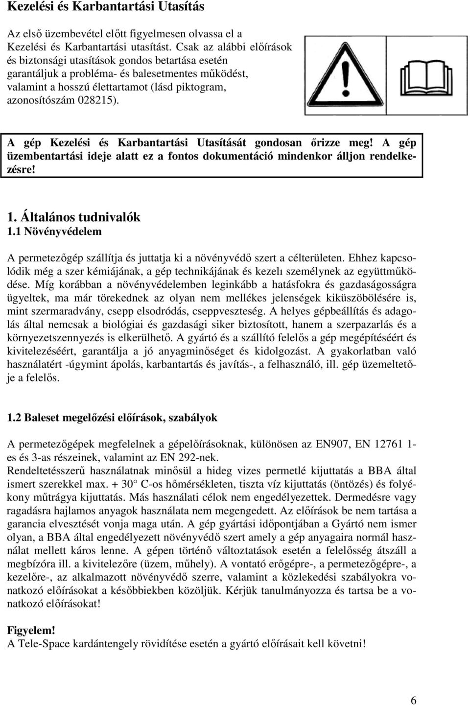 A gép Kezelési és Karbantartási Utasítását gondosan ırizze meg! A gép üzembentartási ideje alatt ez a fontos dokumentáció mindenkor álljon rendelkezésre! 1. Általános tudnivalók 1.