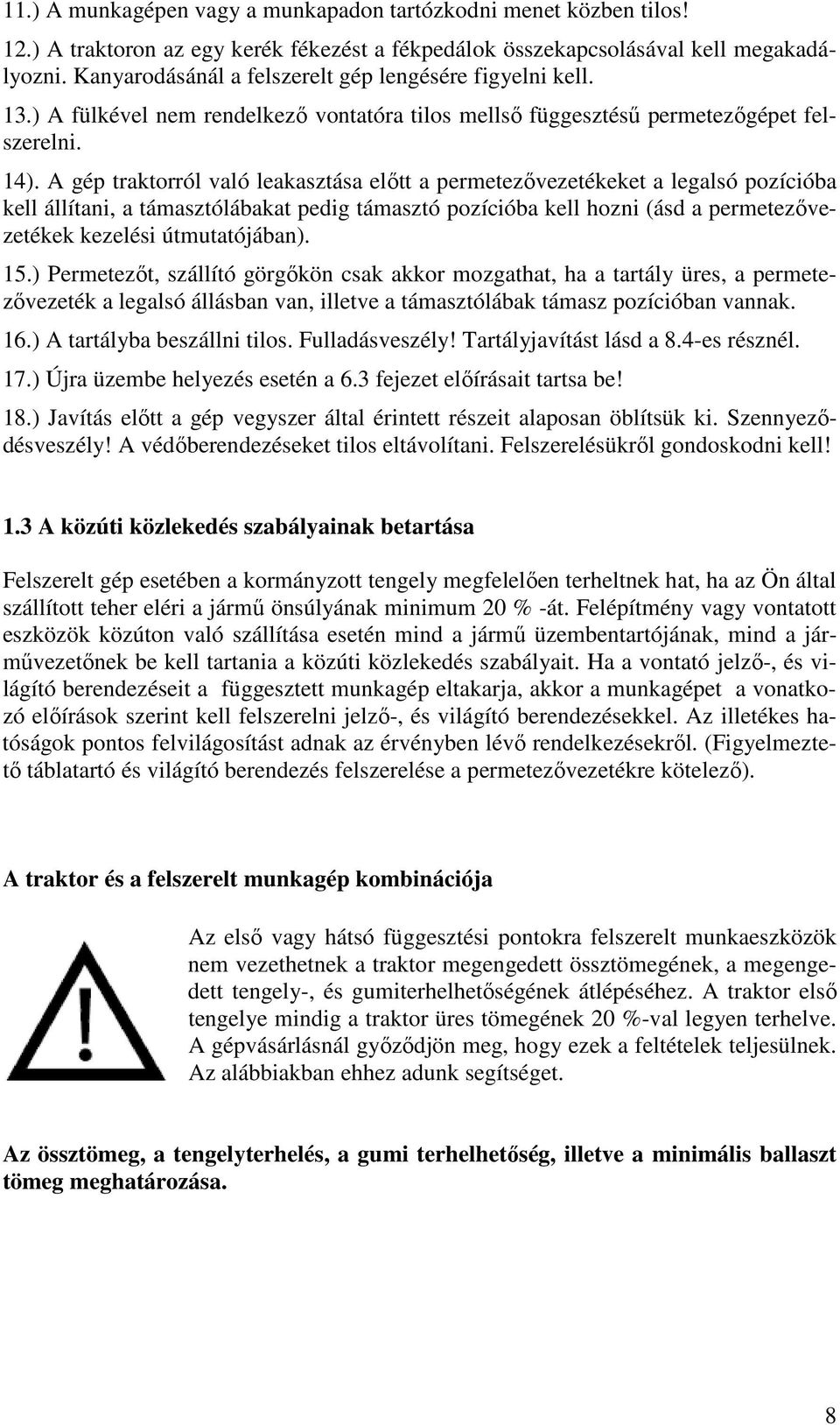 A gép traktorról való leakasztása elıtt a permetezıvezetékeket a legalsó pozícióba kell állítani, a támasztólábakat pedig támasztó pozícióba kell hozni (ásd a permetezıvezetékek kezelési