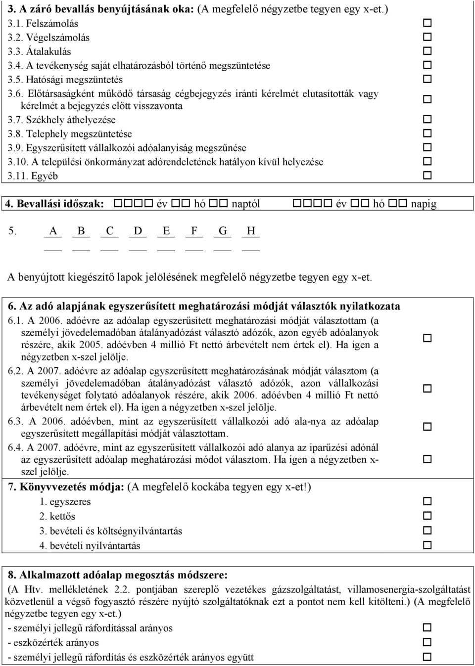 Telephely megszüntetése 3.9. Egyszerűsített vállalkozói adóalanyiság megszűnése 3.10. A települési önkormányzat adórendeletének hatályon kívül helyezése 3.11. Egyéb 4.