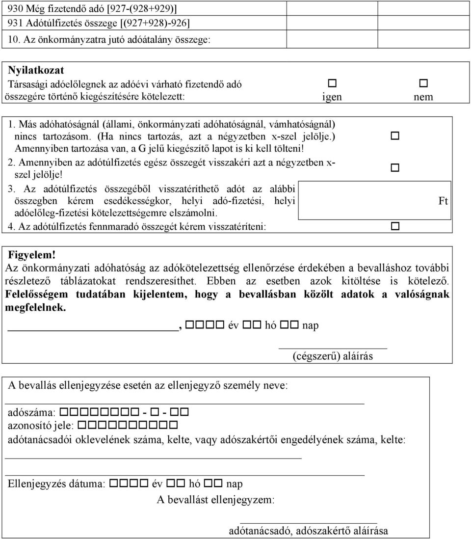 Más adóhatóságnál (állami, önkormányzati adóhatóságnál, vámhatóságnál) nincs tartozásom. (Ha nincs tartozás, azt a négyzetben x-szel jelölje.