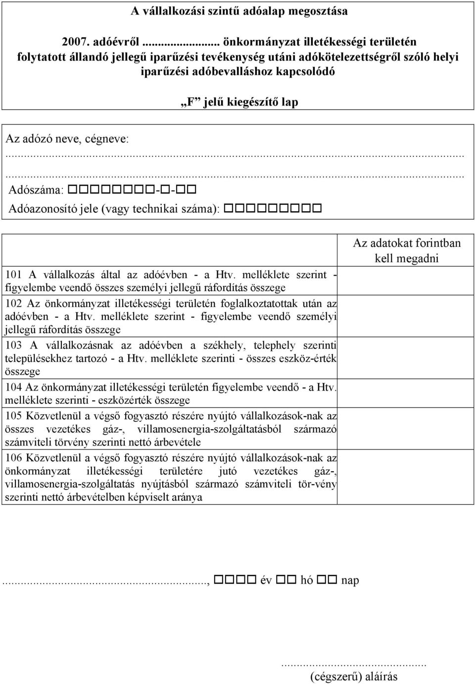 cégneve:...... Adószáma: -- Adóazonosító jele (vagy technikai száma): 101 A vállalkozás által az adóévben - a Htv.